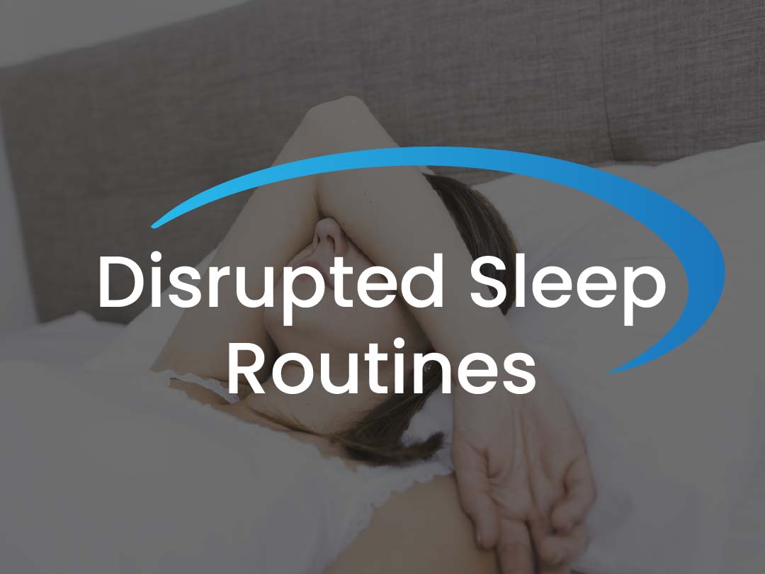 Has your sleep routine neen disrupted?